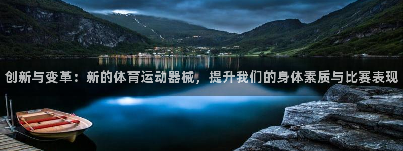 新球体育下载：创新与变革：新的体育运动器械，提升我们的身体素质与比赛表现